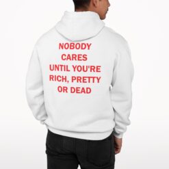 Nobody Cares Until You're Rich Pretty Or Dead Shirt, Hoodie, Women Tee, Sweatshirt