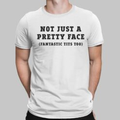 Not Just A Pretty Face Fantastic Tits Too T-Shirt, Hoodie, Women Tee, Sweatshirt