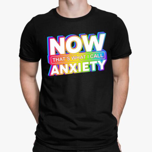 Now That's What I Call Anxiety T-Shirt, Hoodie, Women Tee, Sweatshirt