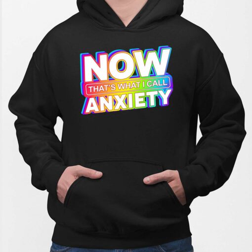 Now That's What I Call Anxiety T-Shirt, Hoodie, Women Tee, Sweatshirt