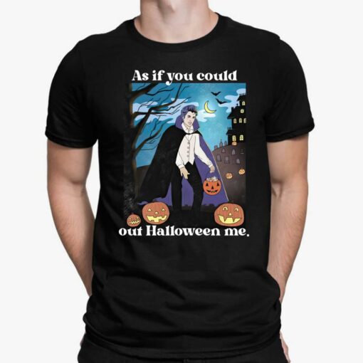 Pumpkin As If You Could Out Halloween Me Shirt, Hoodie, Women Tee, Sweatshirt