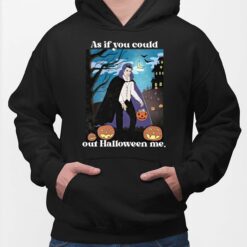Pumpkin As If You Could Out Halloween Me Shirt, Hoodie, Women Tee, Sweatshirt