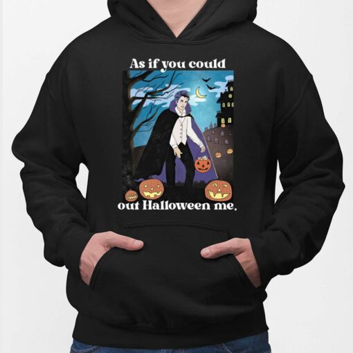 Pumpkin As If You Could Out Halloween Me Shirt, Hoodie, Women Tee, Sweatshirt