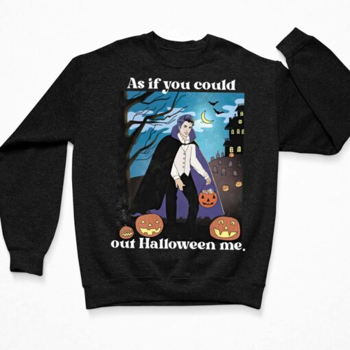 Pumpkin As If You Could Out Halloween Me Shirt, Hoodie, Women Tee, Sweatshirt $19.95