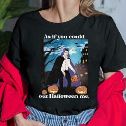 Pumpkin As If You Could Out Halloween Me Shirt, Hoodie, Women Tee, Sweatshirt