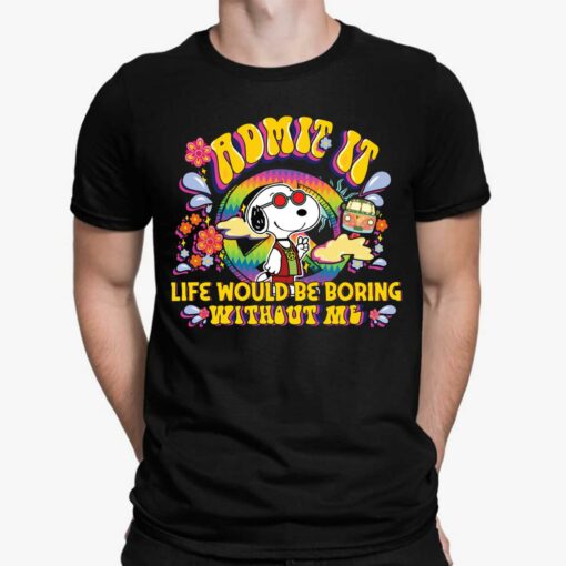Snoopy Admit It Life Would Be Boring Without Me Shirt Hoodie, Women Tee, Sweatshirt