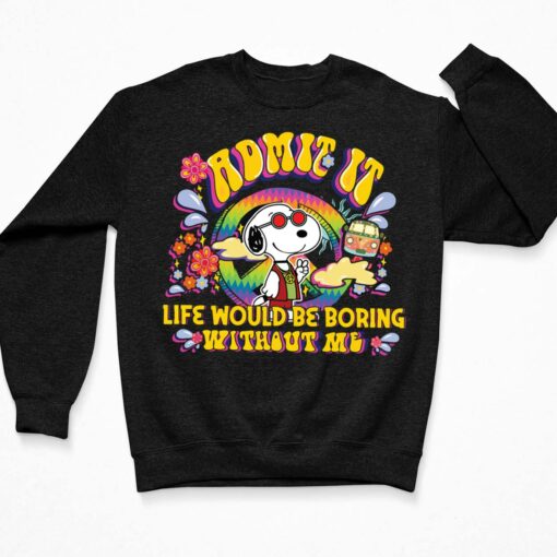 Snoopy Admit It Life Would Be Boring Without Me Shirt Hoodie, Women Tee, Sweatshirt $19.95