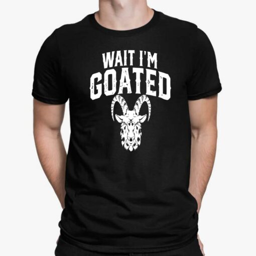 Wait I’m Goated Goat Humor Shirt, Hoodie, Women Tee, Sweatshirt