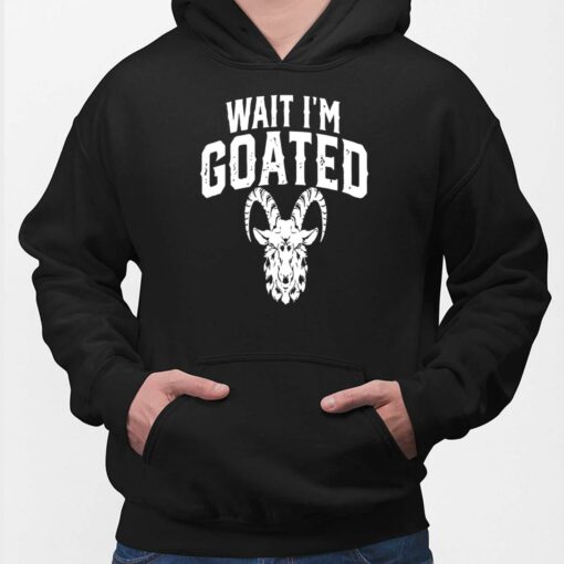 Wait I’m Goated Goat Humor Shirt, Hoodie, Women Tee, Sweatshirt