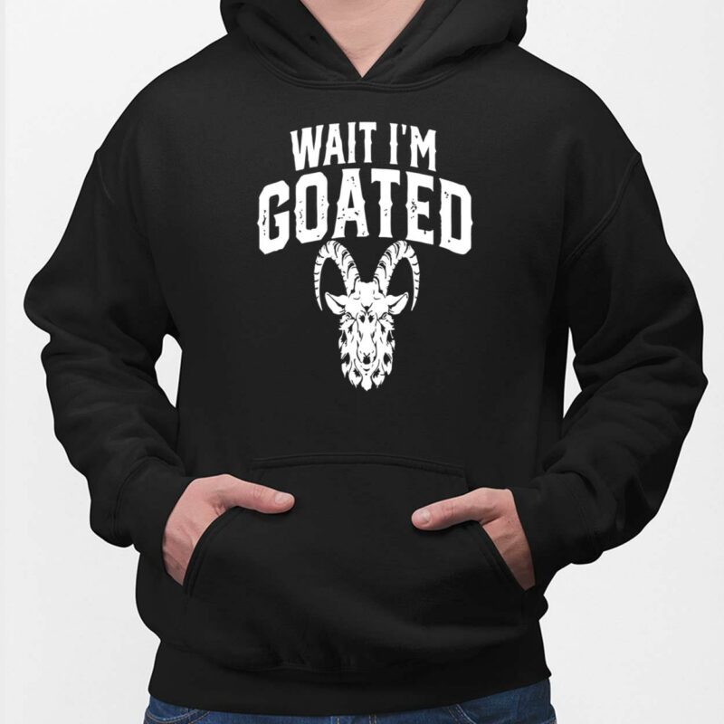 Wait I’m Goated Goat Humor Shirt, Hoodie, Women Tee, Sweatshirt Wait I’m Goated Goat Humor Shirt, Hoodie, Women Tee, Sweatshirt