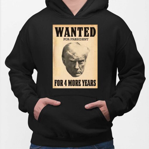 Wanted For President For 4 More Years Shirt, Hoodie, Women Tee, Sweatshirt