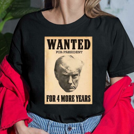 Wanted For President For 4 More Years Shirt, Hoodie, Women Tee, Sweatshirt