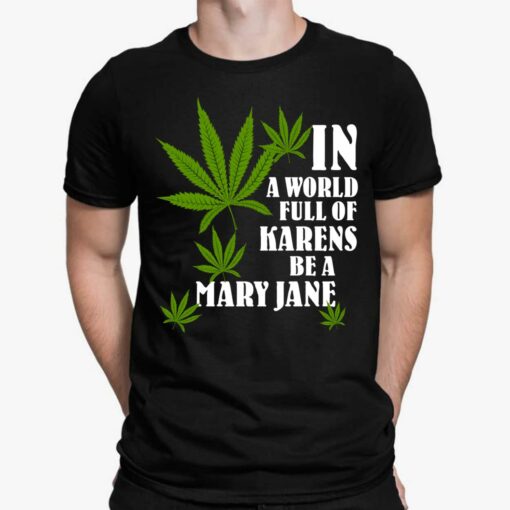 Weed In A World Full Of Karens Be A Mary Jane Shirt, Hoodie, Women Tee, Sweatshirt