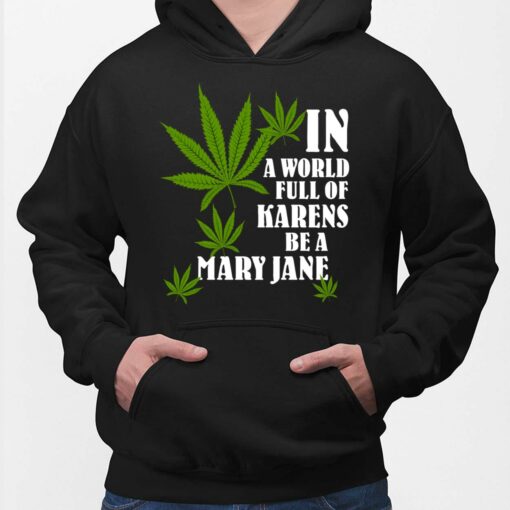 Weed In A World Full Of Karens Be A Mary Jane Shirt, Hoodie, Women Tee, Sweatshirt