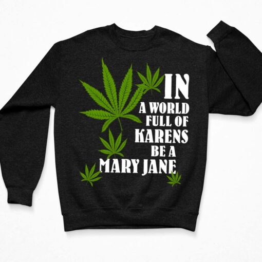 Weed In A World Full Of Karens Be A Mary Jane Shirt, Hoodie, Women Tee, Sweatshirt $19.95