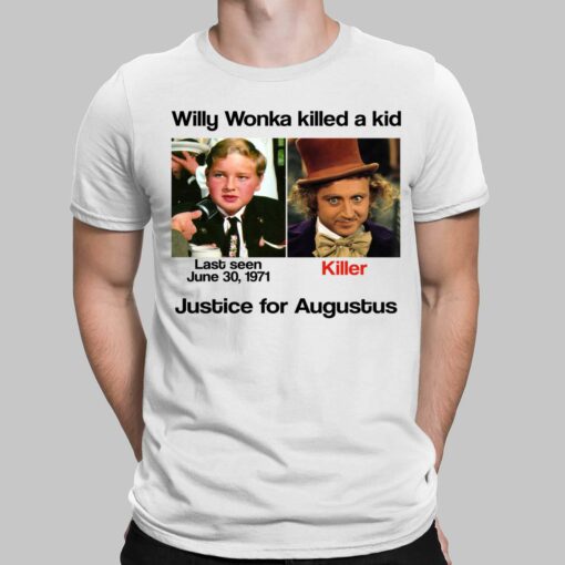 Willy Wonka Killed A Kid Justice For Augustus Shirt, Hoodie, Women Tee, Sweatshirt