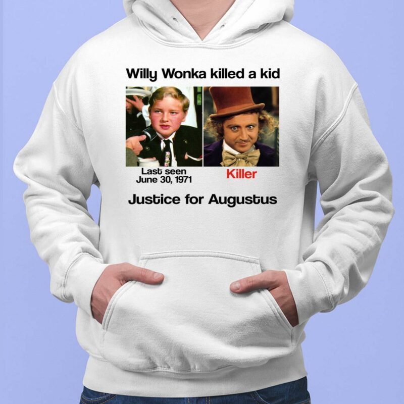 Willy Wonka Killed A Kid Justice For Augustus Shirt, Hoodie, Women Tee, Sweatshirt Willy Wonka Killed A Kid Justice For Augustus Shirt, Hoodie, Women Tee, Sweatshirt