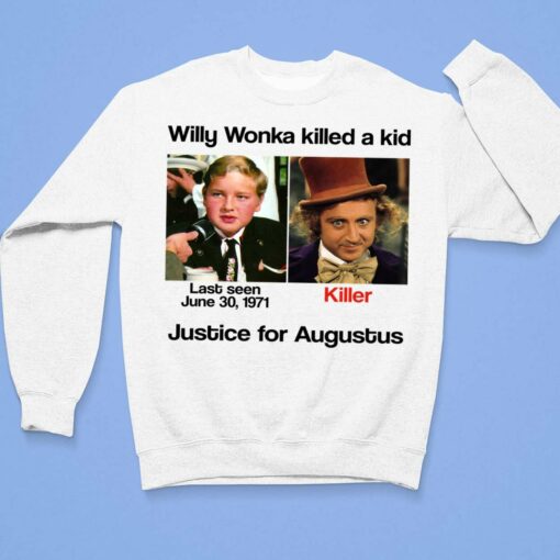 Willy Wonka Killed A Kid Justice For Augustus Shirt, Hoodie, Women Tee, Sweatshirt $19.95