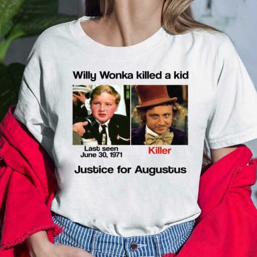 Willy Wonka Killed A Kid Justice For Augustus Shirt, Hoodie, Women Tee, Sweatshirt