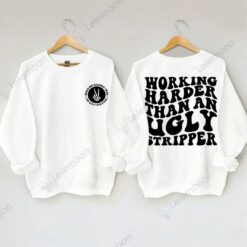 Working Harder Than An Ugly Stripper Sweatshirt
