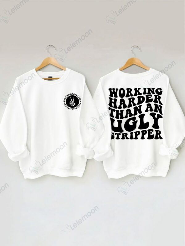 Working Harder Than An Ugly Stripper Sweatshirt Working Harder Than An Ugly Stripper Sweatshirt