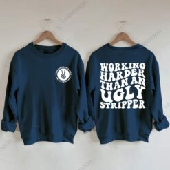 Working Harder Than An Ugly Stripper Sweatshirt $35.95