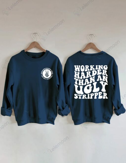 Working Harder Than An Ugly Stripper Sweatshirt $35.95