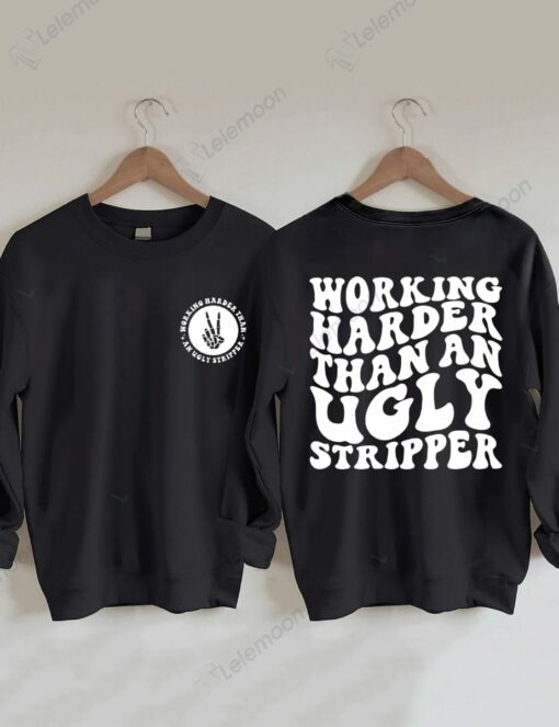 Working Harder Than An Ugly Stripper Sweatshirt $35.95
