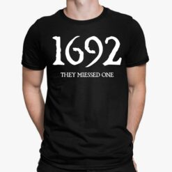 1692 They Missed One Sweatshirt, Shirt, Hoodie, Women Tee
