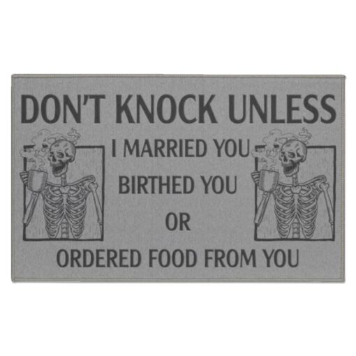 Don’t Knock Unless I Married You Birthed You Or Ordered Food From You Skeleton Doormat $27.95