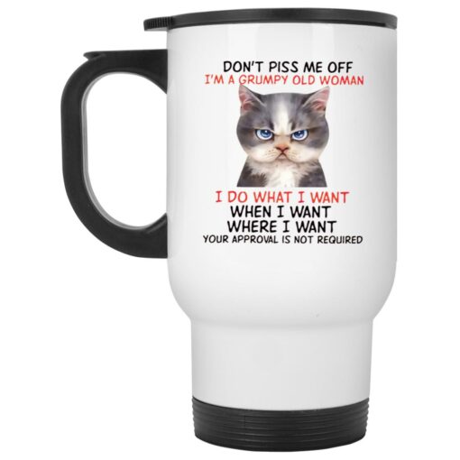 Cat Don’t Piss Me Off I’m A Grumpy Old Woman I Do What I Want Mug $16.95