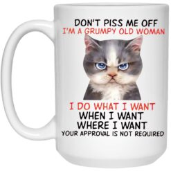 Cat Don’t Piss Me Off I’m A Grumpy Old Woman I Do What I Want Mug $16.95