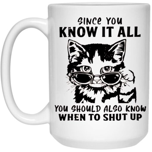 Cat Since You Know It All You Should Also Know When To Shut Up Mug $16.95