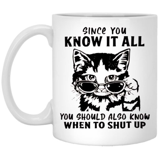 Cat Since You Know It All You Should Also Know When To Shut Up Mug $16.95