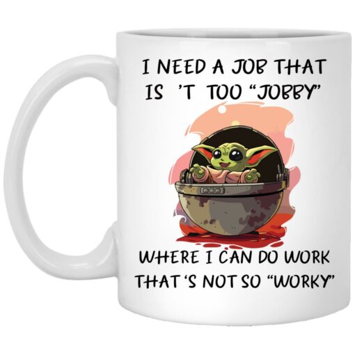 Baby Yoda I Need A Job That Is’t Too Jobby Mug $16.95