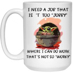 Baby Yoda I Need A Job That Is’t Too Jobby Mug $16.95