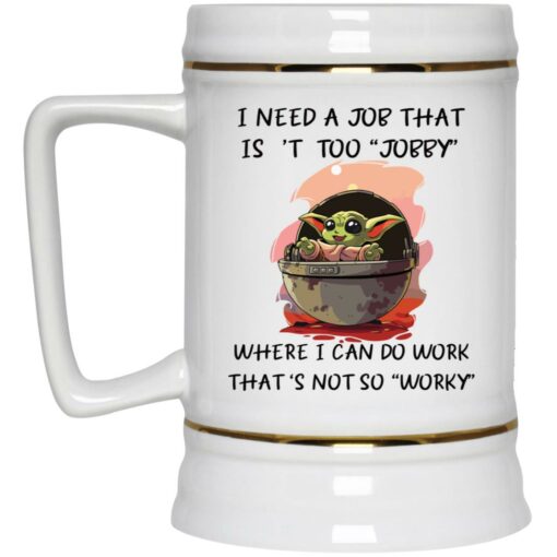 Baby Yoda I Need A Job That Is’t Too Jobby Mug $16.95