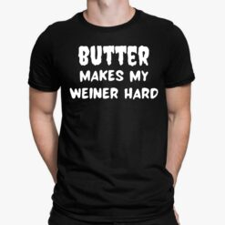 Butter Makes My Weiner Hard Shirt, Hoodie, Sweatshirt