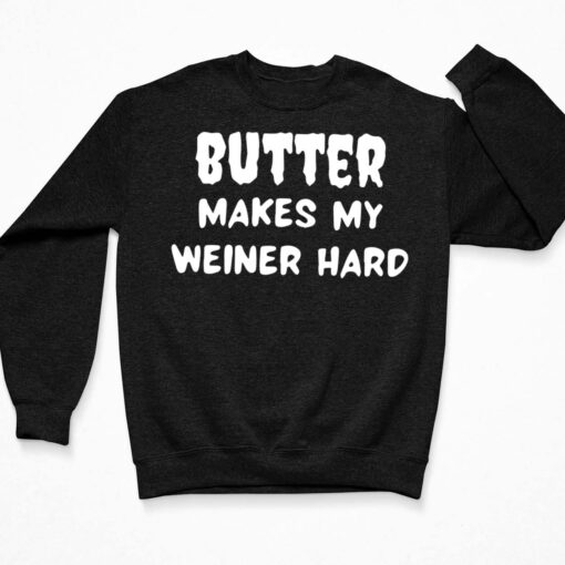 Butter Makes My Weiner Hard Shirt $19.95