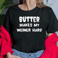 Butter Makes My Weiner Hard Shirt, Hoodie, Sweatshirt