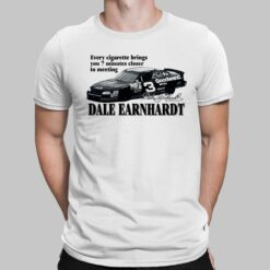 Every Cigarette Brings You 7 Minutes Closer To Meeting Dale Earnhardt Shirt