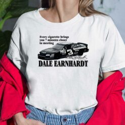 Every Cigarette Brings You 7 Minutes Closer To Meeting Dale Earnhardt Shirt $19.95