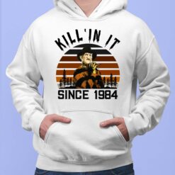 Freddy Krueger Kill 'In It Since 1984 Shirt, Hoodie, Sweatshirt