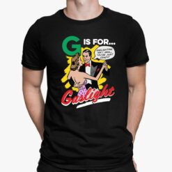 G Is For Gaslight Shirt