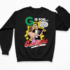 G Is For Gaslight Shirt $19.95