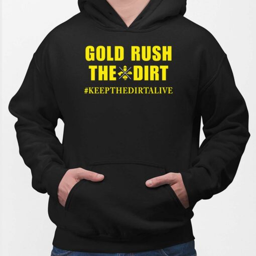 Gold Rush The Dirt T-Shirt Keep The Dirtalive, Hoodie, Sweatshirt