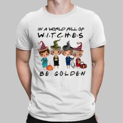Golden Girls In A World Full Of Witches Be Golden Shirt