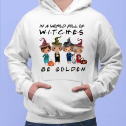 Golden Girls In A World Full Of Witches Be Golden Shirt
