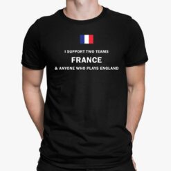 I Support Two Team France Anyone Who Plays England Shirt, Hoodie, Sweatshirt