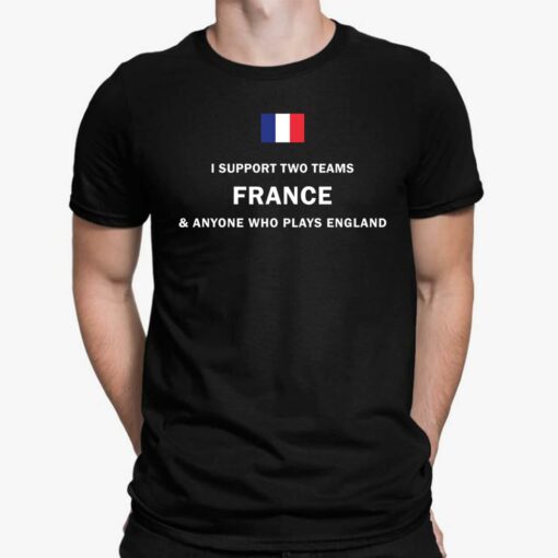 I Support Two Team France Anyone Who Plays England Shirt, Hoodie, Sweatshirt